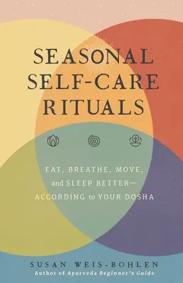 Szezonális öngondozási rituálék: Egyél, lélegezz, mozogj és aludj jobban - a doshádnak megfelelően - Seasonal Self-Care Rituals: Eat, Breathe, Move, and Sleep Better--According to Your Dosha