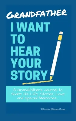 Nagyapa, hallani akarom a történetedet! Egy nagyapa naplója, hogy megossza életét, történeteit, szeretetét és különleges emlékeit - Grandfather, I Want To Hear Your Story: A Grandfathers Journal To Share His Life, Stories, Love And Special Memories