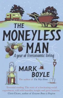 A pénz nélküli ember (újrakiadás): Egy év szabadgazdasági élet - The Moneyless Man (Re-Issue): A Year of Freeconomic Living