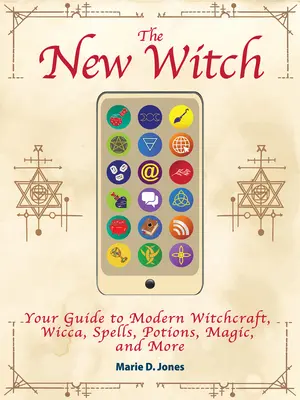 Az új boszorkány: Wicca, varázslatok, bájitalok, varázslatok, mágia és még sok minden más. - The New Witch: Your Guide to Modern Witchcraft, Wicca, Spells, Potions, Magic, and More