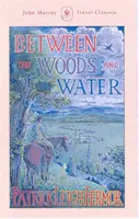 Az erdő és a víz között - Gyalog Konstantinápolyba a hollandiai Hookból: A Közép-Dunától a Vaskapukig - Between the Woods and the Water - On Foot to Constantinople from the Hook of Holland: The Middle Danube to the Iron Gates