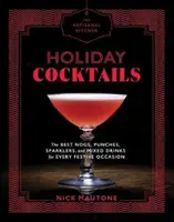 A kézműves konyha: Ünnepi koktélok: A legjobb nogok, puncsok, pezsgők és vegyes italok minden ünnepi alkalomra - The Artisanal Kitchen: Holiday Cocktails: The Best Nogs, Punches, Sparklers, and Mixed Drinks for Every Festive Occasion