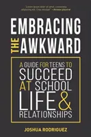 Embracing the Awkward: A Guide for Teens to Succeed at School, Life and Relationships (Self-Help Book for Teens, Teen Gift)