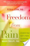 Szabadság a fájdalomtól: Fedezze fel teste erejét a fizikai fájdalom leküzdéséhez - Freedom from Pain: Discover Your Body's Power to Overcome Physical Pain