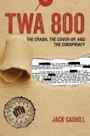 TWA 800: A baleset, az eltussolás és az összeesküvés - TWA 800: The Crash, the Cover-Up, and the Conspiracy