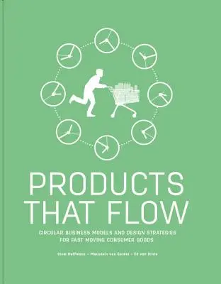 Folyamatos termékek: körkörös üzleti modellek és tervezési stratégiák a gyorsan forgó fogyasztási cikkek számára - Products That Flow: Circular Business Models and Design Strategies for Fast Moving Consumer Goods