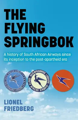 A repülő Springbok: A Dél-afrikai Légitársaság története a megalakulásától az apartheid utáni korszakig - The Flying Springbok: A History of South African Airways Since Its Inception to the Post-Apartheid Era