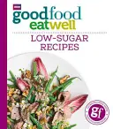 Good Food Eat Well: Low-Sugar Receptes: Low-Sugar Receptes - Good Food Eat Well: Low-Sugar Recipes