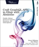 Graphql API-k készítése Elixirben az Absinthe segítségével: Rugalmas, robusztus szolgáltatások lekérdezésekhez, mutációkhoz és feliratkozásokhoz - Craft Graphql APIs in Elixir with Absinthe: Flexible, Robust Services for Queries, Mutations, and Subscriptions