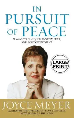 A békére törekedve: 21 módszer a szorongás, a félelem és az elégedetlenség legyőzésére - In Pursuit of Peace: 21 Ways to Conquer Anxiety, Fear, and Discontentment