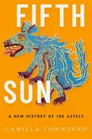 Az ötödik nap: Az aztékok új története - Fifth Sun: A New History of the Aztecs