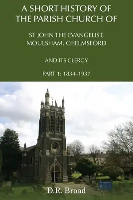 A Moulsham, Chelmsford-i Szent János evangélista plébániatemplom és papságának rövid története: 1. rész: 1834-1937 - A Short History of the Parish Church of St John the Evangelist, Moulsham, Chelmsford and its Clergy: Part 1: 1834 - 1937