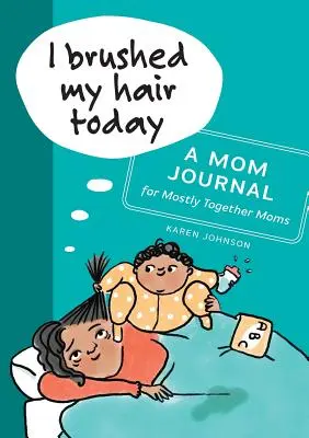 Ma megfésültem a hajam: A Mom Journal for Mostly Together Moms - I Brushed My Hair Today: A Mom Journal for Mostly Together Moms