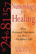 Numerológia a gyógyulásért: Személyes számai mint az egészségesebb élet kulcsa - Numerology for Healing: Your Personal Numbers as the Key to a Healthier Life