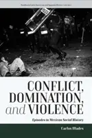 Konfliktus, uralom és erőszak: Epizódok a mexikói társadalomtörténetben - Conflict, Domination, and Violence: Episodes in Mexican Social History