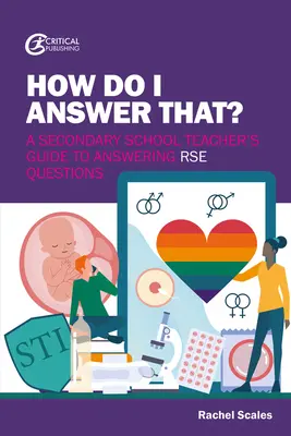 Hogyan válaszoljak erre? A Secondary School Teacher's Guide to Answering Rse Questions (Egy középiskolai tanár útmutatója az Rse kérdések megválaszolásához) - How Do I Answer That?: A Secondary School Teacher's Guide to Answering Rse Questions