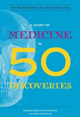 Az orvostudomány története 50 felfedezésben: A múmiáktól a génösszevonásig - A Story of Medicine in 50 Discoveries: From Mummies to Gene Splicing