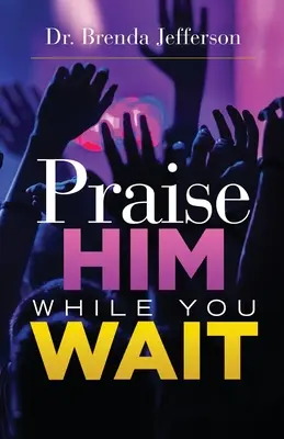 Dicsérd Őt, amíg vársz - Praise Him While You Wait