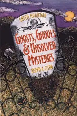 Green Mountain Ghosts, Ghouls & Unsolved Mysteries (Zöld hegyi szellemek, kísértetek és megoldatlan rejtélyek) - Green Mountain Ghosts, Ghouls & Unsolved Mysteries