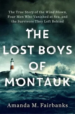 Ztracení chlapci z Montauku: Vítr zavál čtyři muže, kteří zmizeli na moři, a přeživší, které po sobě zanechali. - The Lost Boys of Montauk: The True Story of the Wind Blown, Four Men Who Vanished at Sea, and the Survivors They Left Behind