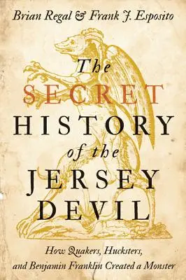 A jersey-i ördög titkos története: Hogyan hoztak létre egy szörnyet a kvékerek, a hucksterek és Benjamin Franklin - The Secret History of the Jersey Devil: How Quakers, Hucksters, and Benjamin Franklin Created a Monster