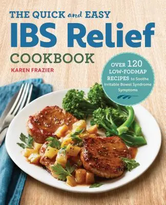 The Quick & Easy Ibs Relief Cookbook: Több mint 120 Low-Fodmap recept az irritábilis bél szindróma tüneteinek enyhítésére - The Quick & Easy Ibs Relief Cookbook: Over 120 Low-Fodmap Recipes to Soothe Irritable Bowel Syndrome Symptoms