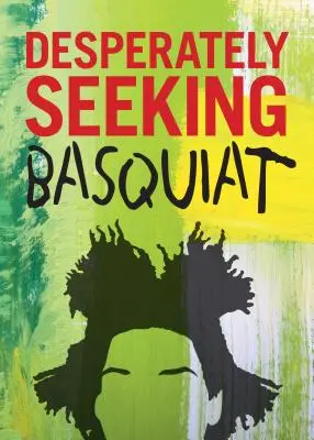 Kétségbeesetten keresve Basquiat - Desperately Seeking Basquiat