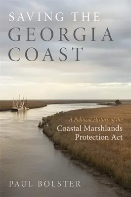 A georgiai partvidék megmentése: A Coastal Marshlands Protection ACT politikai története - Saving the Georgia Coast: A Political History of the Coastal Marshlands Protection ACT