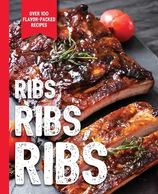 Bordák, bordák, bordák: Több mint 100 ízgazdag recept - Ribs, Ribs, Ribs: Over 100 Flavor-Packed Recipes