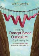 Fogalomalapú tanterv tervezése az angol nyelvművészet számára: A közös alaptanterv szellemi integritással történő teljesítése K-12-ben - Designing a Concept-Based Curriculum for English Language Arts: Meeting the Common Core with Intellectual Integrity, K-12