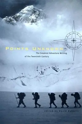 Ismeretlen pontok: A huszadik század legnagyobb kalandregényei - Points Unknown: The Greatest Adventure Writing of the Twentieth Century