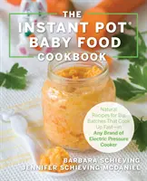 Az Instant Pot bébiétel szakácskönyv: Egészséges receptek, amelyek gyorsan elkészülnek - bármilyen márkájú elektromos gyorsfőzőben - The Instant Pot Baby Food Cookbook: Wholesome Recipes That Cook Up Fast - In Any Brand of Electric Pressure Cooker