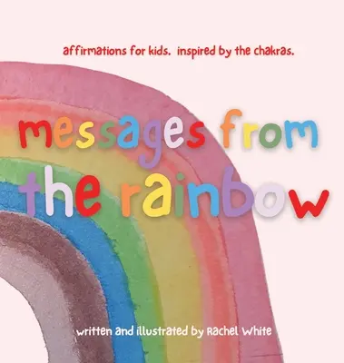 Poselství z duhy: afirmace pro děti inspirované čakrami. - messages from the rainbow: affirmations for kids, inspired by the chakras.