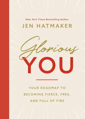 Glorious You: Az útiterved ahhoz, hogy vad, szabad és tűzzel teli legyél - Glorious You: Your Road Map to Becoming Fierce, Free, and Full of Fire