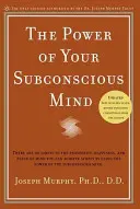 A tudatalattid ereje: Nincsenek határai a jólétnek, boldogságnak és lelki békének, amit egyszerűen az erejének felhasználásával érhetsz el - The Power of Your Subconscious Mind: There Are No Limits to the Prosperity, Happiness, and Peace of Mind You Can Achieve Simply by Using the Power of