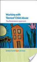 Munka a megtagadott gyermekbántalmazással: A megoldások megközelítése - Working with Denied Child Abuse: The Resolutions Approach