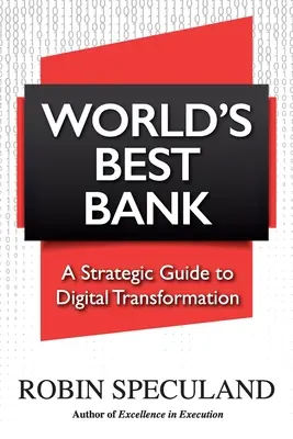 A világ legjobb bankja: Stratégiai útmutató a digitális átalakuláshoz - World's Best Bank: A Strategic Guide to Digital Transformation