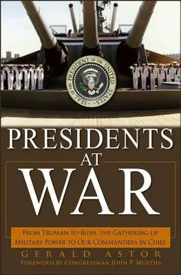 Elnökök a háborúban: Trumantól Bushig, a katonai hatalomgyakorlás a főparancsnokainkig - Presidents at War: From Truman to Bush, the Gathering of Military Powers to Our Commanders in Chief