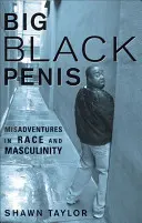 Nagy fekete pénisz: Misadventures in Race and Masculinity (Félresikerült kalandok a faj és a férfiasság témakörében) - Big Black Penis: Misadventures in Race and Masculinity