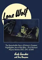 Magányos farkas: Nagy-Britannia legnagyobb éjjeli vadászának figyelemre méltó története - Richard Playne Stevens hadnagy, hadnagyi alezredes, Dso, Dfc és Ba - Lone Wolf: The Remarkable Story of Britain's Greatest Nightfighter Ace of the Blitz - Flt LT Richard Playne Stevens Dso, Dfc & Ba