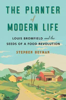 A modern élet ültetvényese: Louis Bromfield és az élelmiszerforradalom magjai - The Planter of Modern Life: Louis Bromfield and the Seeds of a Food Revolution