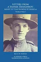 Letters from a Yankee Doughboy: Raymond W. Maker közlegény az I. világháborúban - Letters from a Yankee Doughboy: Private 1 St Class Raymond W. Maker in World War I