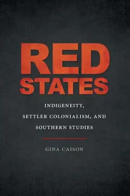 Vörös államok: Indigeneity, Settler Colonialism, and Southern Studies (Bennszülöttség, telepes kolonializmus és déli tanulmányok) - Red States: Indigeneity, Settler Colonialism, and Southern Studies