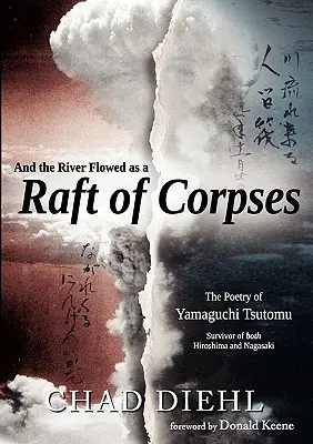 És a folyó hullák tutajaként folyt: Yamaguchi Tsutomu, Hirosima és Nagaszaki túlélőjének költészete. - And the River Flowed as a Raft of Corpses: The Poetry of Yamaguchi Tsutomu, Survivor of Both Hiroshima and Nagasaki