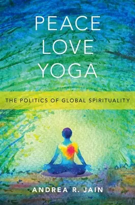 Peace Love Yoga: A globális spiritualitás politikája - Peace Love Yoga: The Politics of Global Spirituality