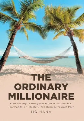 A hétköznapi milliomos: A szegénységtől a bevándorlótól a pénzügyi szabadságig, Dr. Stanley The Millionaire Next Door című könyvének ihletésére - The Ordinary Millionaire: From Poverty to Immigrant to Financial Freedom, Inspired by Dr. Stanley's The Millionaire Next Door