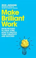 Make Brilliant Work - Picassótól Steve Jobsig, hogyan szabadítsd fel a kreativitásodat és érj el sikereket - Make Brilliant Work - From Picasso to Steve Jobs, How to Unlock Your Creativity and Succeed