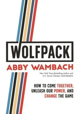 Wolfpack: Hogyan fogjunk össze, szabadítsuk fel az erőnket, és változtassuk meg a játékot? - Wolfpack: How to Come Together, Unleash Our Power, and Change the Game