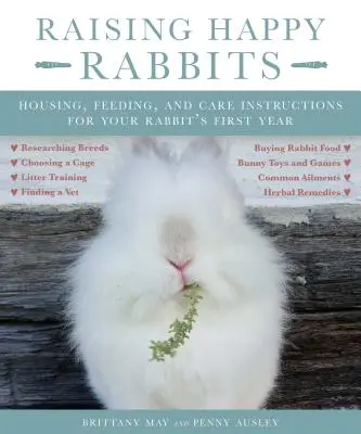 Boldog nyulak nevelése: Tartási, etetési és gondozási útmutatók a nyúl első évéhez - Raising Happy Rabbits: Housing, Feeding, and Care Instructions for Your Rabbit's First Year