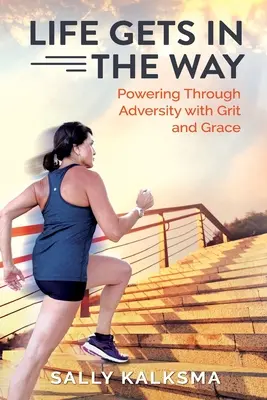 Az élet útban van: Powering Through Adversity with Grit and Grace (A nehézségek átvészelése bátorsággal és kegyelemmel). - Life Gets in The Way: Powering Through Adversity with Grit and Grace